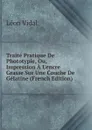 Traite Pratique De Phototypie, Ou, Impression A L.encre Grasse Sur Une Couche De Gelatine (French Edition) - Léon Vidal