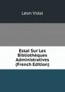 Essai Sur Les Bibliotheques Administratives (French Edition) - Léon Vidal