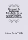 Diccionari De Barbrismes Introduhits En La Llengua Catalana . (Catalan Edition) - Antonio Careta Y Vidal