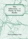 The Silkworm: : A Poem. in Two Books - Marco Girolamo Vida