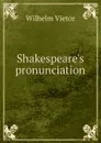 Shakespeare.s pronunciation - Wilhelm Viëtor