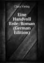 Eine Handvoll Erde: Roman (German Edition) - Clara Viebig