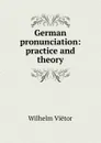 German pronunciation: practice and theory - Wilhelm Viëtor