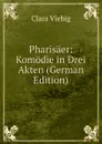Pharisaer: Komodie in Drei Akten (German Edition) - Clara Viebig