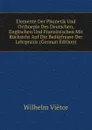Elemente Der Phonetik Und Orthoepie Des Deutschen, Englischen Und Franzosischen Mit Rucksicht Auf Die Bedurfnisse Der Lehrpraxis (German Edition) - Wilhelm Viëtor
