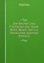 Die Rechte Und Freiheiten Der Stadt Wien, Bearb. Von J.a. Tomaschek (German Edition) - Vienna