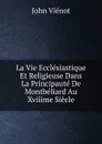 La Vie Ecclesiastique Et Religieuse Dans La Principaute De Montbeliard Au Xviiime Siecle - John Viénot