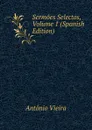 Sermoes Selectos, Volume 1 (Spanish Edition) - António Vieira
