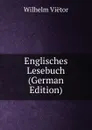 Englisches Lesebuch (German Edition) - Wilhelm Viëtor