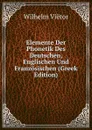 Elemente Der Phonetik Des Deutschen, Englischen Und Franzosischen (Greek Edition) - Wilhelm Viëtor
