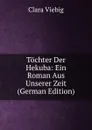 Tochter Der Hekuba: Ein Roman Aus Unserer Zeit (German Edition) - Clara Viebig