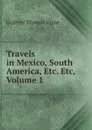 Travels in Mexico, South America, Etc. Etc, Volume 1 - Godfrey Thomas Vigne