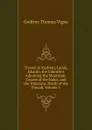 Travels in Kashmir, Ladak, Iskardo, the Countries Adjoining the Mountain-Course of the Indus, and the Himalaya, North of the Panjab, Volume 1 - Godfrey Thomas Vigne