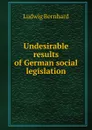 Undesirable results of German social legislation - Ludwig Bernhard