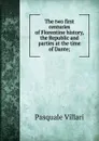 The two first centuries of Florentine history, the Republic and parties at the time of Dante; - Pasquale Villari