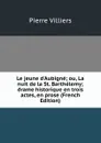 Le jeune d.Aubigne; ou, La nuit de la St. Barthelemy; drame historique en trois actes, en prose (French Edition) - Pierre Villiers