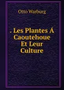 . Les Plantes A Caoutehoue Et Leur Culture - Otto Warburg