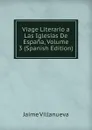 Viage Literario a Las Iglesias De Espana, Volume 3 (Spanish Edition) - Jaime Villanueva