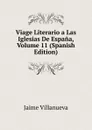 Viage Literario a Las Iglesias De Espana, Volume 11 (Spanish Edition) - Jaime Villanueva