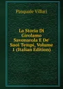 La Storia Di Girolamo Savonarola E De. Suoi Tempi, Volume 1 (Italian Edition) - Pasquale Villari