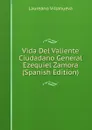 Vida Del Valiente Ciudadano General Ezequiel Zamora (Spanish Edition) - Laureano Villanueva