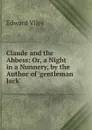 Claude and the Abbess: Or, a Night in a Nunnery, by the Author of .gentleman Jack. - Edward Viles