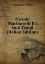 Niccolo Machiavelli E I Suoi Tempi (Italian Edition) - Pasquale Villari