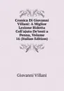 Cronica Di Giovanni Villani: A Miglior Lezione Ridotta Coll.ajuto De.testi a Penna, Volume 16 (Italian Edition) - Giovanni Villani