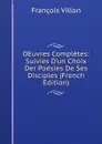 OEuvres Completes: Suivies D.un Choix Der Poesies De Ses Disciples (French Edition) - François Villon