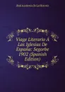 Viage Literario A Las Iglesias De Espana: Segorbe 1902 (Spanish Edition) - Real Academia de la Historia