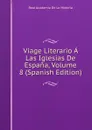Viage Literario A Las Iglesias De Espana, Volume 8 (Spanish Edition) - Real Academia de la Historia
