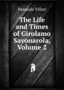 The Life and Times of Girolamo Savonarola, Volume 2 - Pasquale Villari