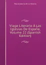 Viage Literario A Las Iglesias De Espana, Volume 22 (Spanish Edition) - Real Academia de la Historia
