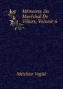 Memoires Du Marechal De Villars, Volume 6 - Melchior Vogüé