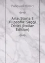Arte, Storia E Filosofia: Saggi Critici (Italian Edition) - Pasquale Villari