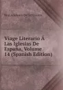 Viage Literario A Las Iglesias De Espana, Volume 14 (Spanish Edition) - Real Academia de la Historia