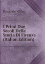 I Primi Due Secoli Della Storia Di Firenze (Italian Edition) - Pasquale Villari