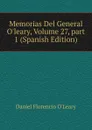 Memorias Del General O.leary, Volume 27,.part 1 (Spanish Edition) - Daniel Florencio O'Leary