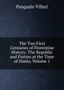 The Two First Centuries of Florentine History: The Republic and Parties at the Time of Dante, Volume 1 - Pasquale Villari