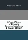 Life and Times of Girolamo Savonarola, Volume 2 (Italian Edition) - Pasquale Villari