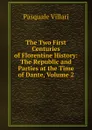 The Two First Centuries of Florentine History: The Republic and Parties at the Time of Dante, Volume 2 - Pasquale Villari