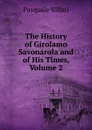 The History of Girolamo Savonarola and of His Times, Volume 2 - Pasquale Villari