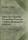 Liber De Civitatis Florentiae Famosis Civibus (Romanian Edition) - Filippo Villani