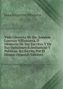 Vida Literaria De Dn. Joaquin Lorenzo Villanueva, O Memoria De Sus Escritos Y De Sus Opiniones Eclesiasticas Y Politicas .c Escrita Por El Mismo (Spanish Edition) - Joaquín Lorenzo Villanueva
