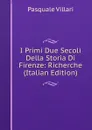 I Primi Due Secoli Della Storia Di Firenze: Richerche (Italian Edition) - Pasquale Villari