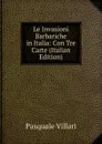 Le Invasioni Barbariche in Italia: Con Tre Carte (Italian Edition) - Pasquale Villari