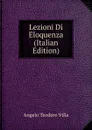 Lezioni Di Eloquenza (Italian Edition) - Angelo Teodoro Villa