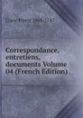 Correspondance, entretiens, documents Volume 04 (French Edition) - Coste Pierre 1668-1747