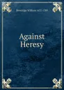 Against Heresy - Beveridge William 1637-1708