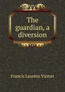 The guardian, a diversion - Francis Laurens Vinton